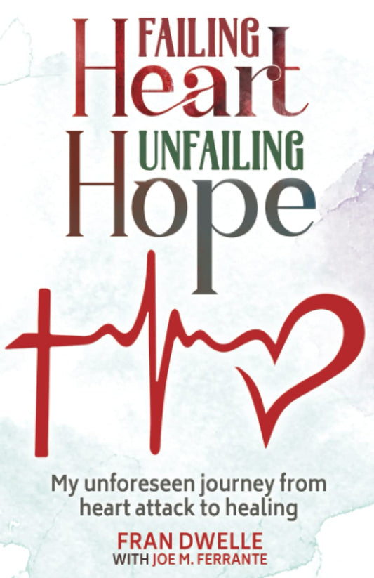 FAILING HEART, UNFAILING HOPE: My unforeseen journey from heart attack to healing - 5211