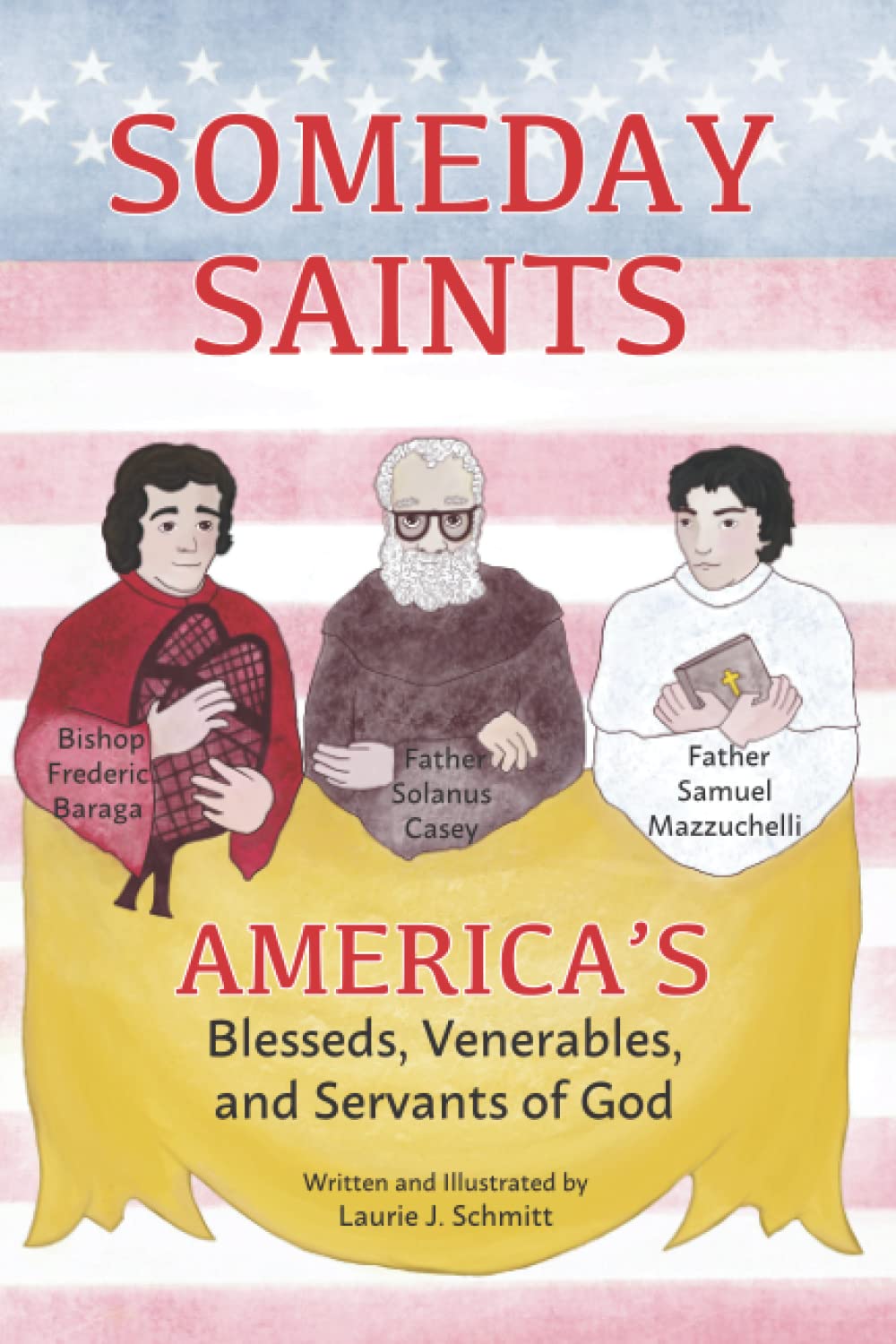 Someday Saints, America’s Blesseds, Venerables, and Servants of God: Father Solanus Casey, Bishop Frederic Baraga, and Father Samuel Mazzuchelli