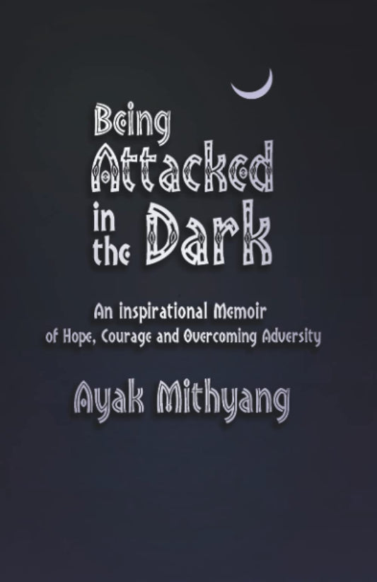Being Attacked in The Dark: An Inspirational Memoir of Hope, Courage, and Overcoming Adversity