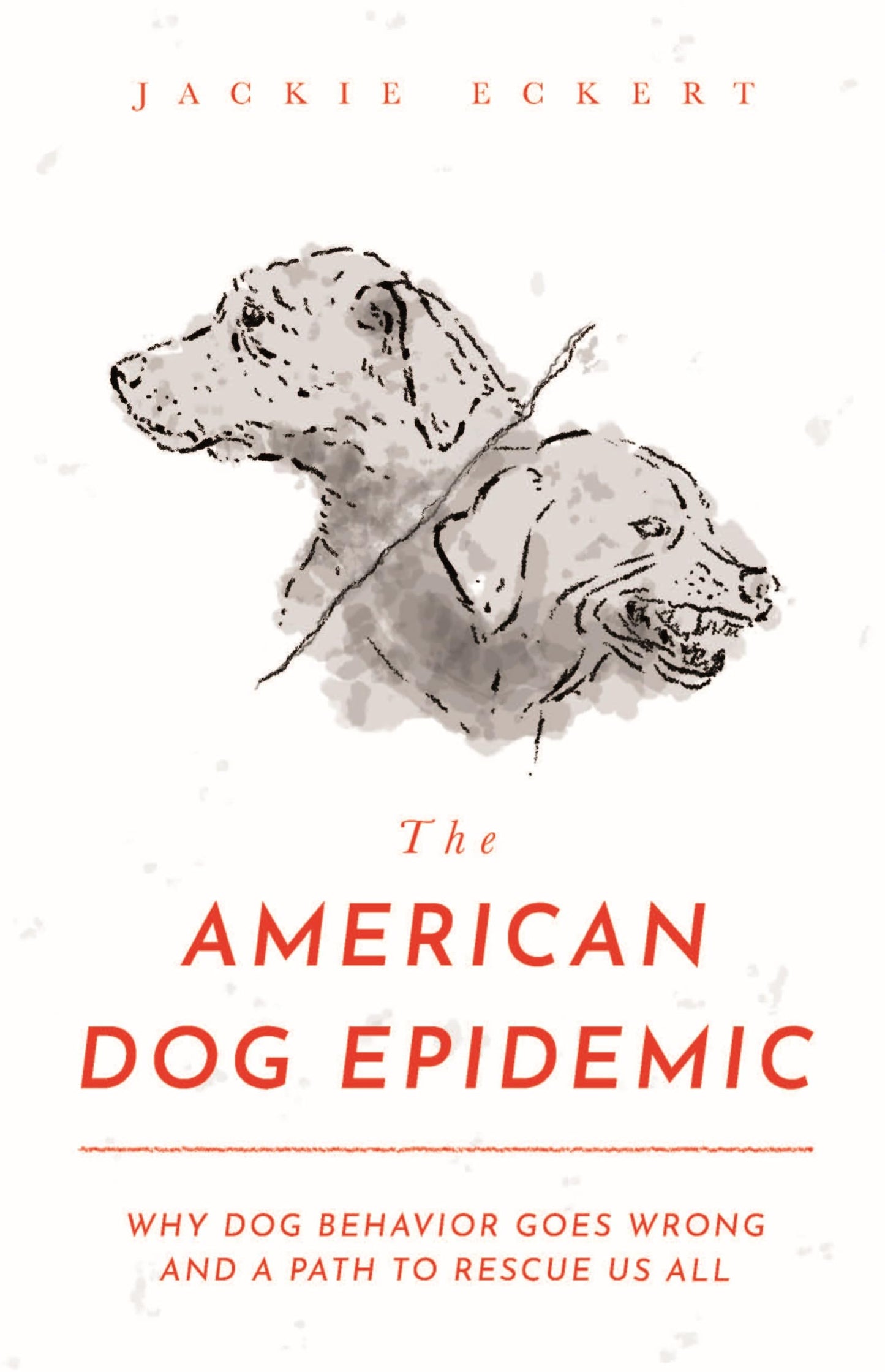 The American Dog Epidemic: Why Dog Behavior Goes Wrong and a Path to Rescue Us All