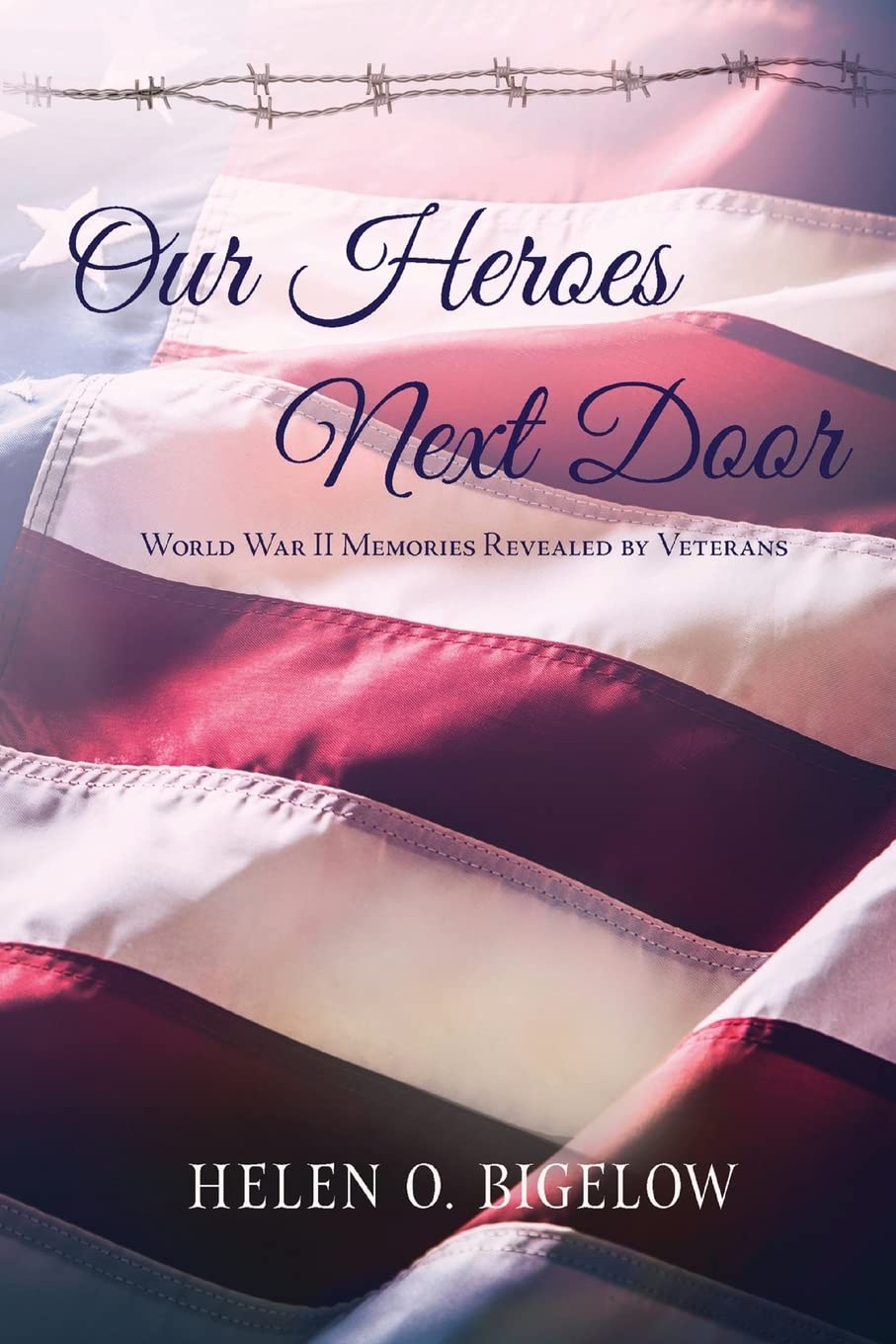 Our Heroes Next Door: World War II Memories Revealed By Veterans - 6671