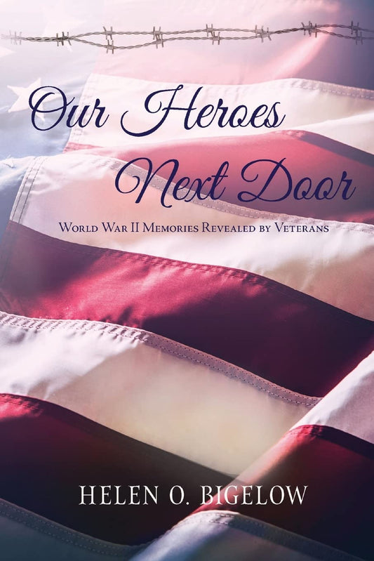 Our Heroes Next Door: World War II Memories Revealed By Veterans - 6671