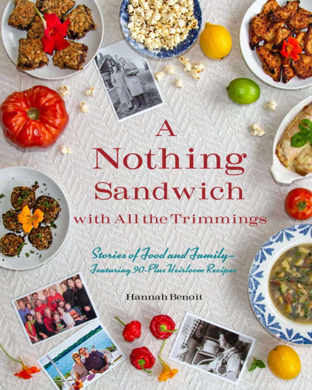 A Nothing Sandwich with All the Trimmings: Stories of Food and Family–Featuring 90-Plus Heirloom Recipes