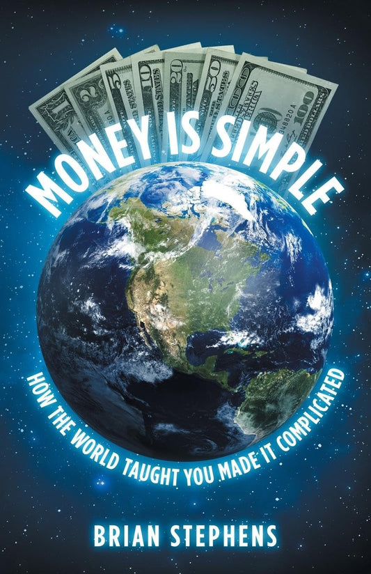 Money Is Simple: How The World Taught You Made It Complicated - 880