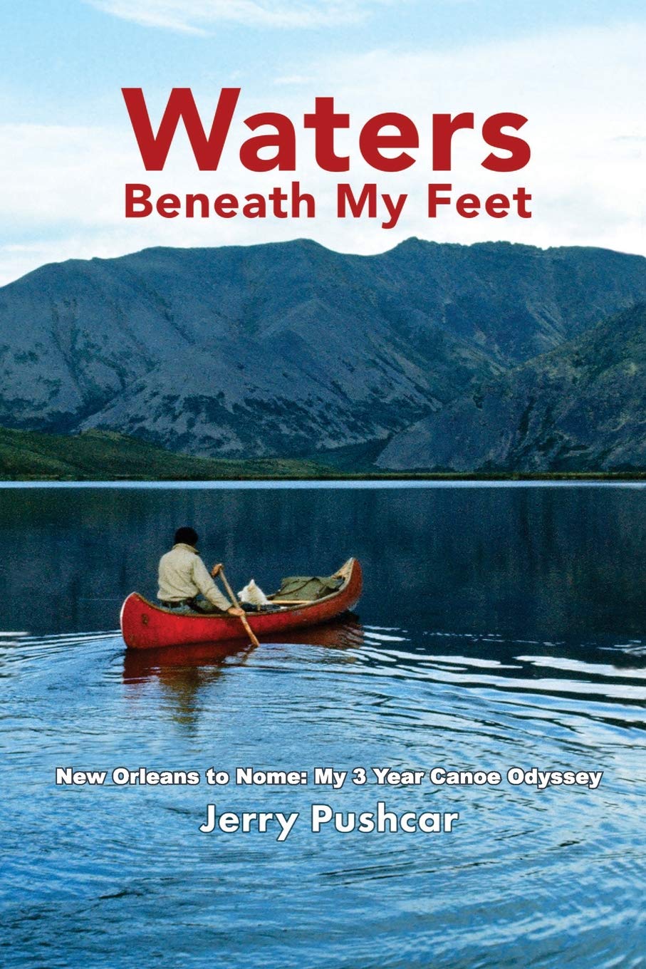 Waters Beneath My Feet: New Orleans to Nome... My 3 Year Odyssey