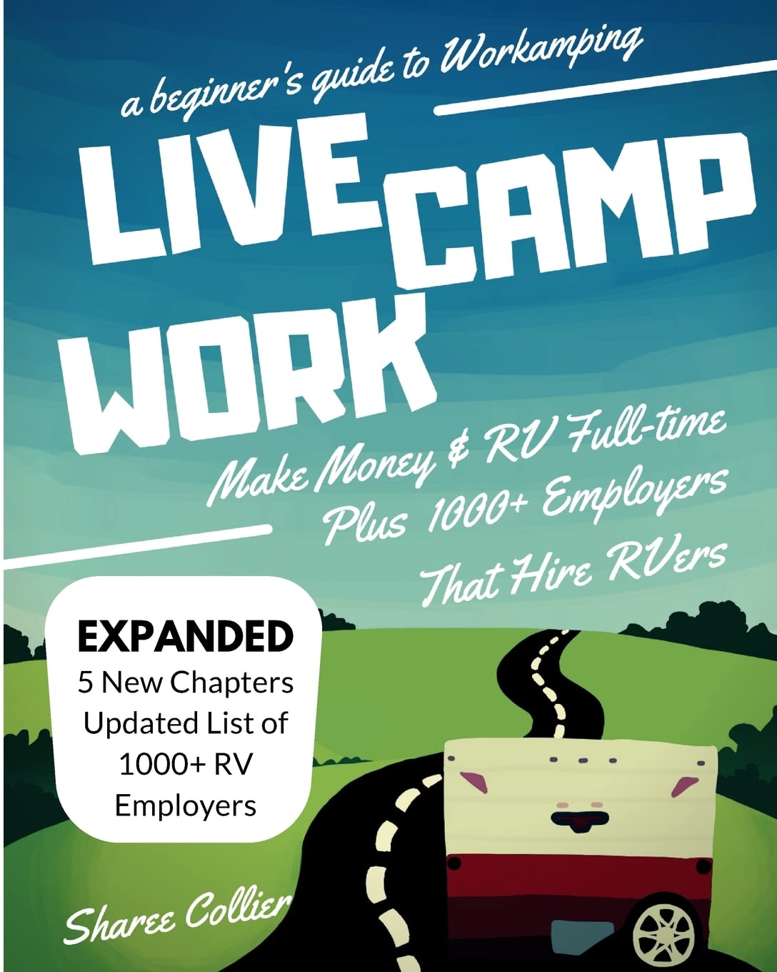 Live Camp Work: How to Make Money While Living in an RV and Travel Full-Time, Plus 1000+ Employers Who Hire RVers