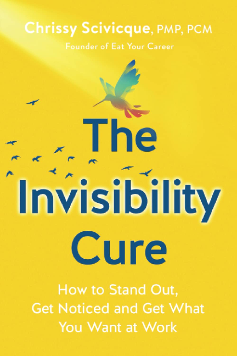The Invisibility Cure: How to Stand Out, Get Noticed and Get What You Want at Work - 1357