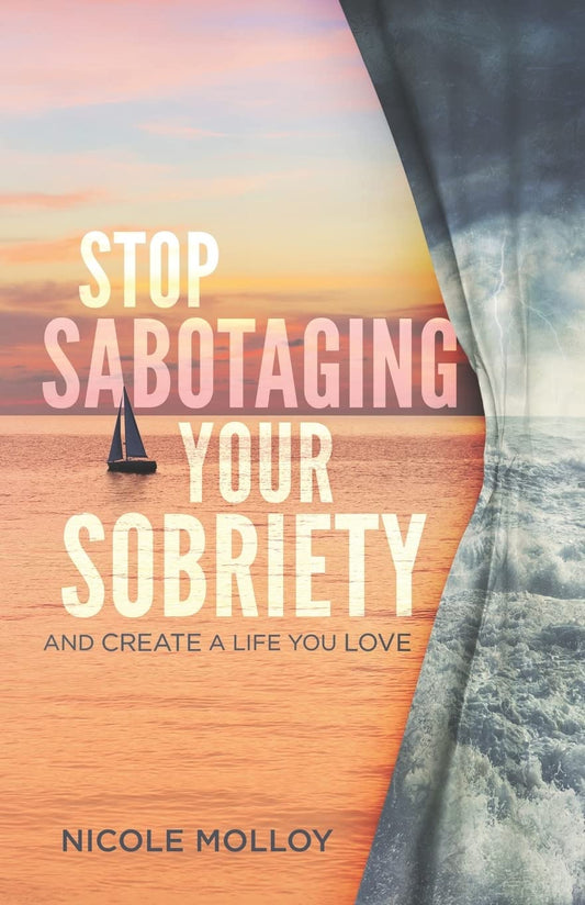 STOP SABOTAGING YOUR SOBRIETY: And Create a Life You Love - 4346