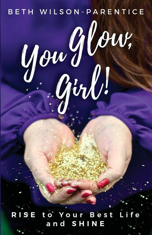 You Glow, Girl!: RISE to Your Best Life and SHINE - 9501