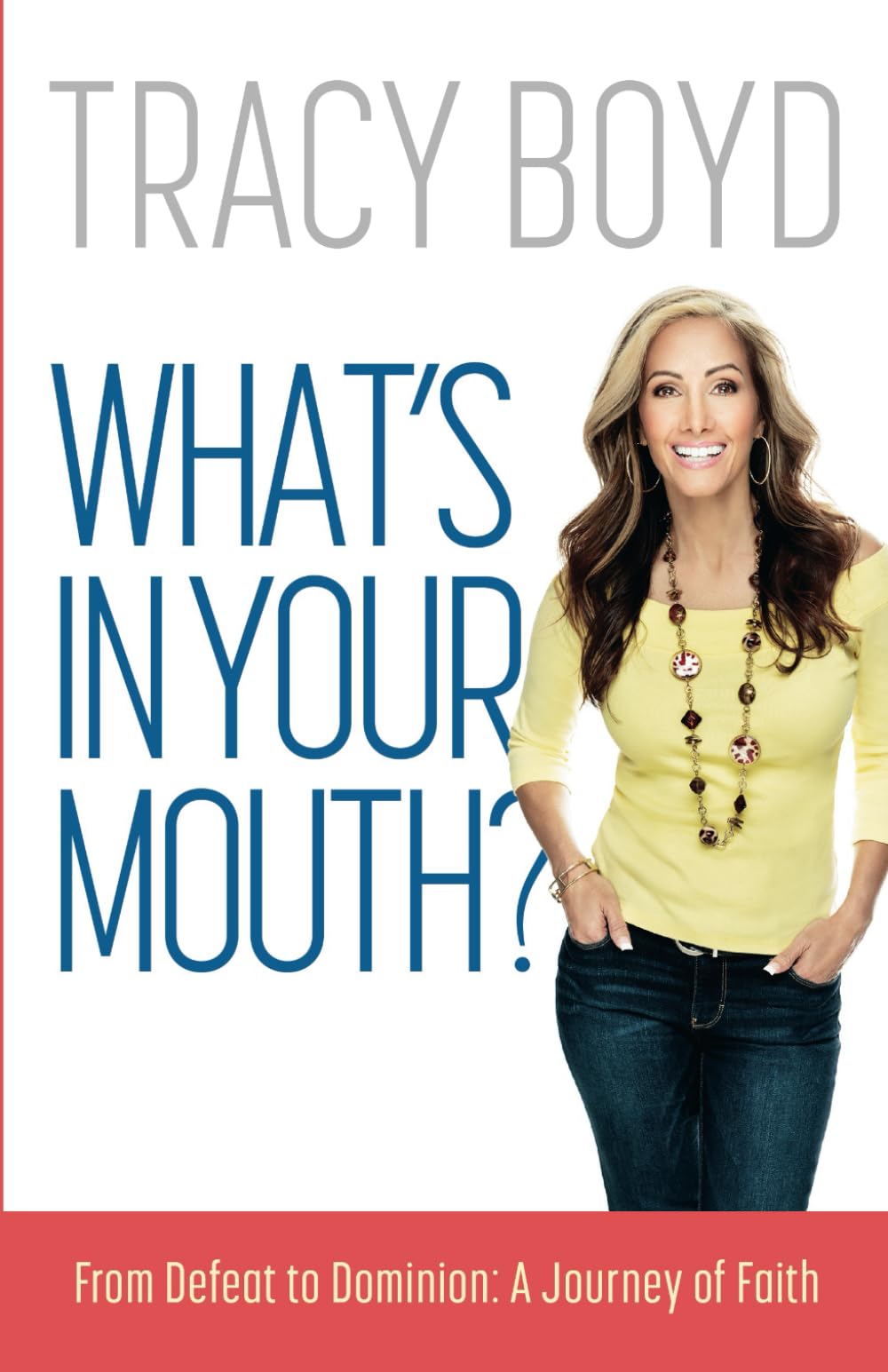 What's In Your Mouth?: From Defeat to Dominion: A Journey of Faith