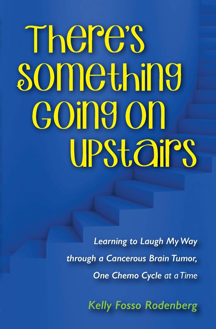 There's Something Going On Upstairs: Learning to Laugh My Way through a Cancerous Brain Tumor, One Chemo Cycle at a Time - 8553