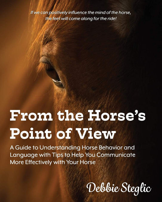 From the Horse's Point of View: A Guide to Understanding Horse Behavior and Language with Tips to Help You Communicate More Effectively with Your Horse - 9048
