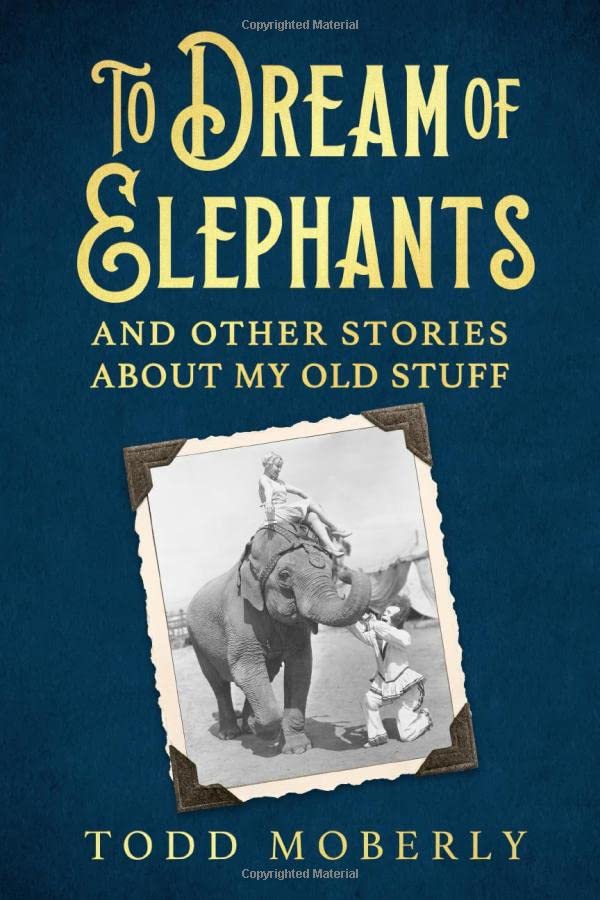 To Dream Of Elephants: And Other Stories About My Old Stuff