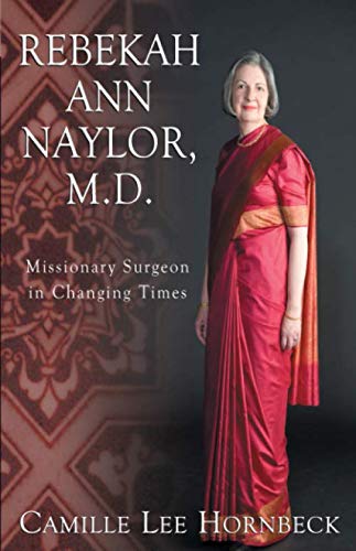 Rebekah Ann Naylor, M.D.: Missionary Surgeon in Changing Times