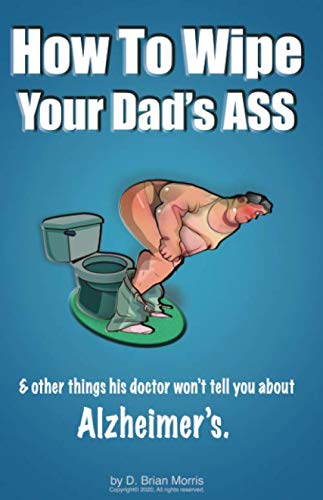 How To Wipe Your Dad's Ass & Other Things His Doctor Won't Tell You About Alzheimer's - 779