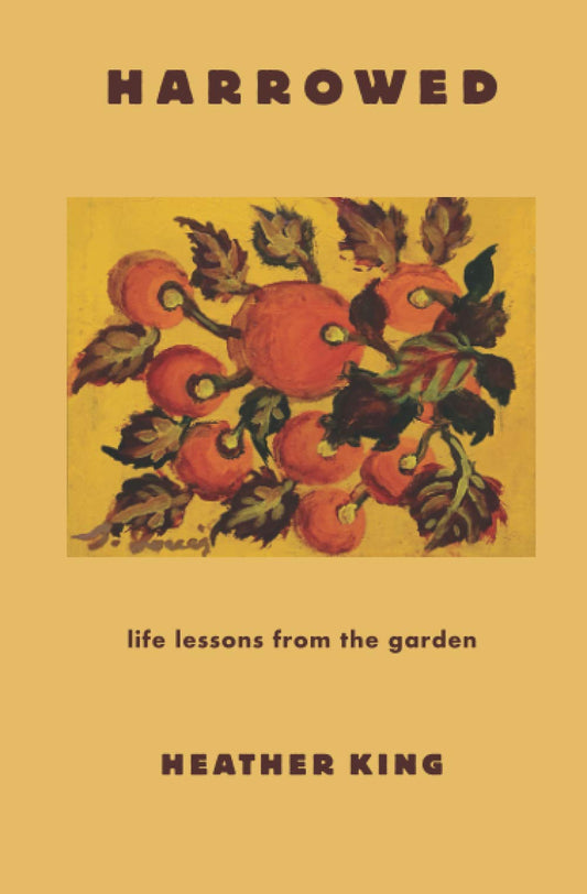 HARROWED: Life Lessons from the Garden