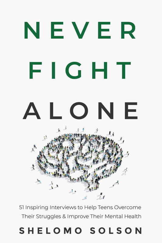 Never Fight Alone: 51 Inspiring Interviews to Help Teens Overcome Their Struggles & Improve Their Mental Health - 9855