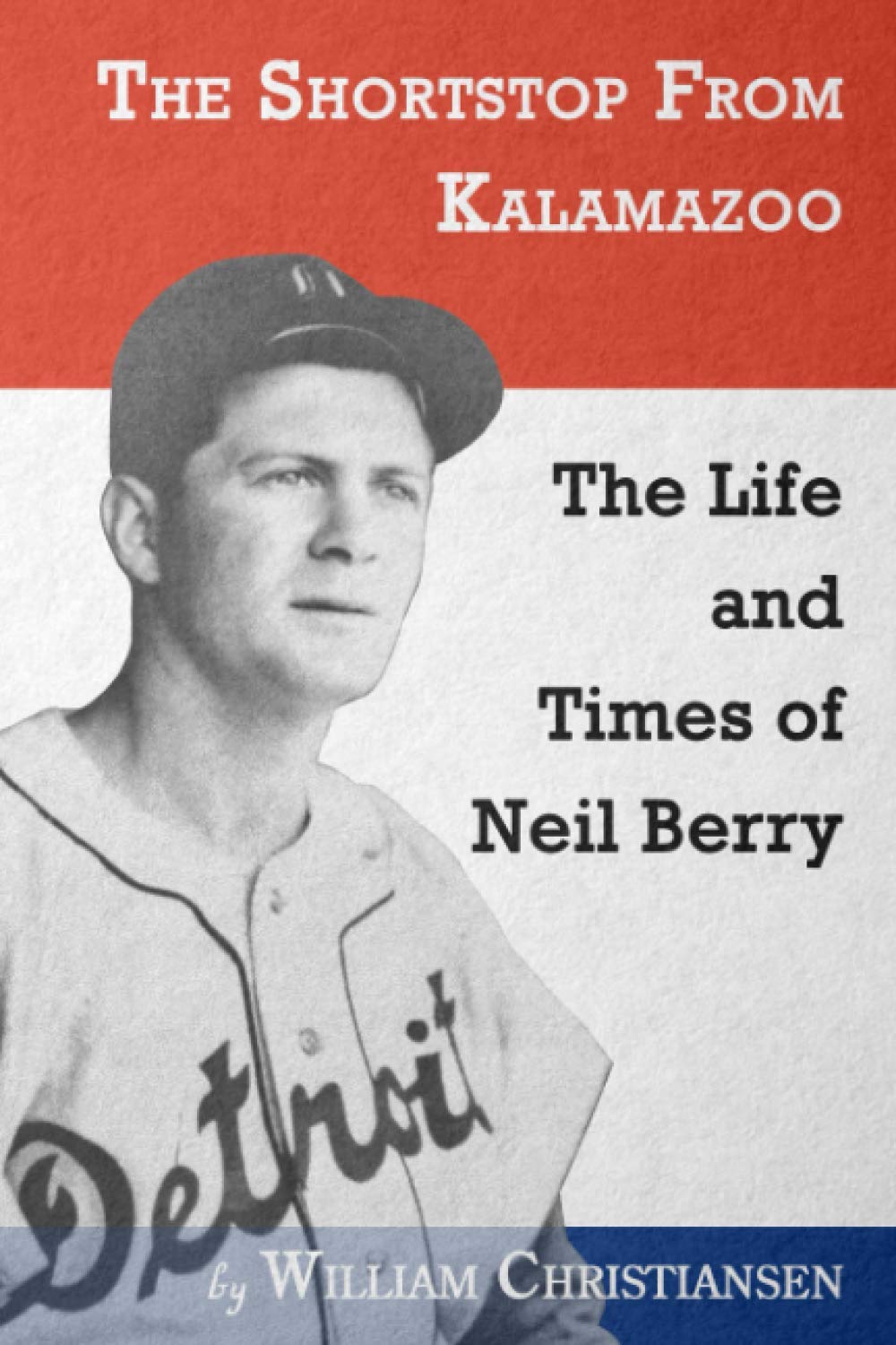 The Shortstop From Kalamazoo: The Life and Times of Neil Berry