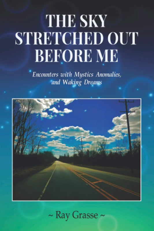 The Sky Stretched Out Before Me: Encounters with Mystics, Anomalies, and Waking Dreams - 1874