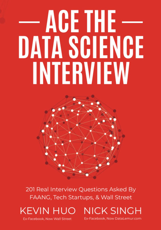 Ace the Data Science Interview: 201 Real Interview Questions Asked By FAANG, Tech Startups, & Wall Street - 7318