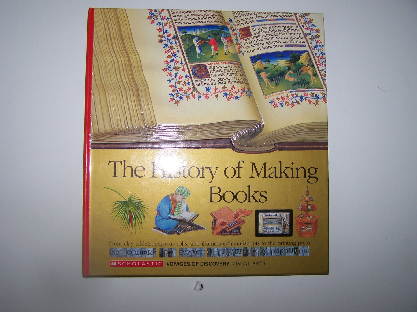The History of Making Books: From Clay Tablets, Papyrus Rolls, and Illuminated Manuscripts to the Printing Press (Scholastic Voyages of Discovery. Visual Arts, 18)