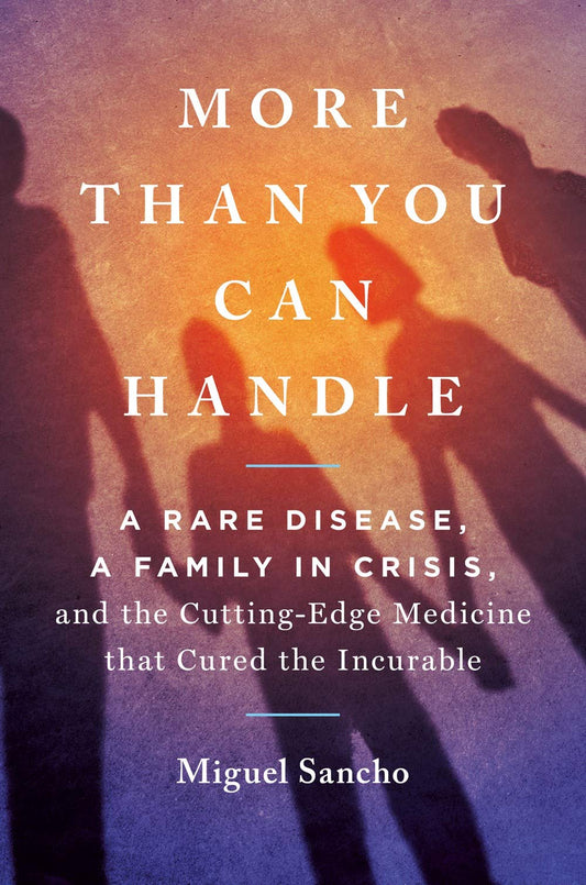 More Than You Can Handle: A Rare Disease, A Family in Crisis, and the Cutting-Edge Medicine That Cured the Incurable - 4402