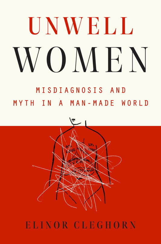 Unwell Women: Misdiagnosis and Myth in a Man-Made World - 3403