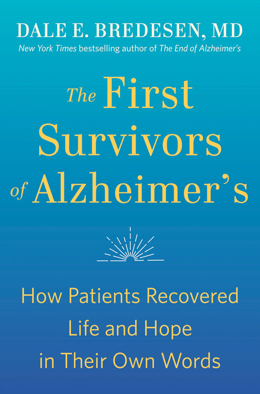 The First Survivors of Alzheimer's: How Patients Recovered Life and Hope in Their Own Words - 2018