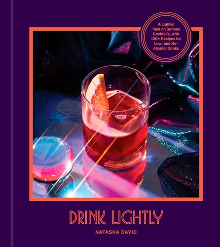 Drink Lightly: A Lighter Take on Serious Cocktails, with 100+ Recipes for Low- and No-Alcohol Drinks: A Cocktail Recipe Book - 9147