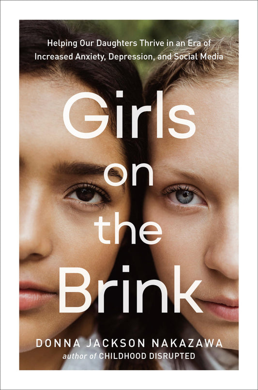 Girls on the Brink: Helping Our Daughters Thrive in an Era of Increased Anxiety, Depression, and Social Media - 6801