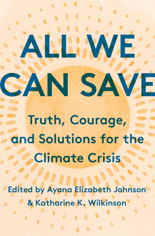 All We Can Save: Truth, Courage, and Solutions for the Climate Crisis - 7536