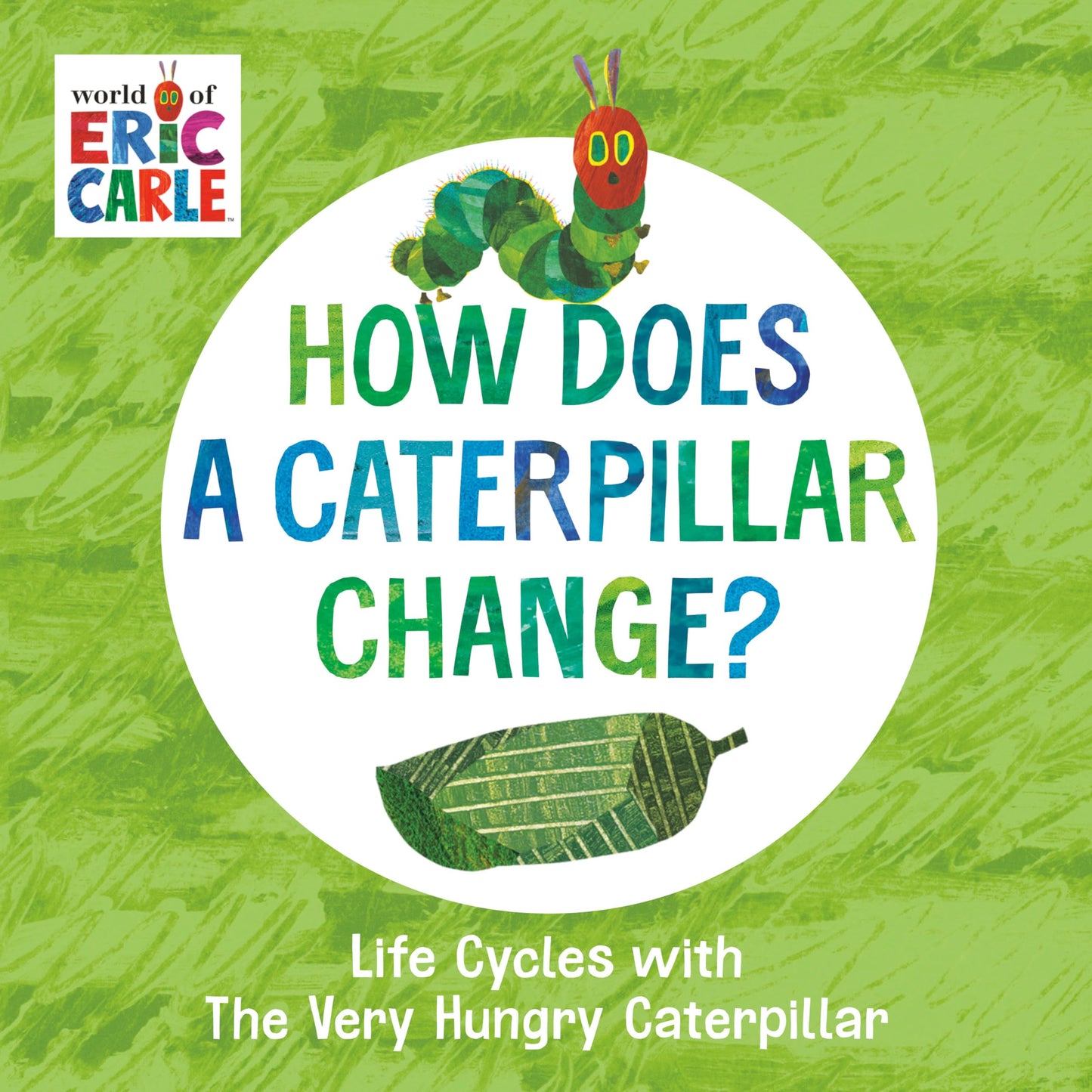 How Does a Caterpillar Change?: Life Cycles with The Very Hungry Caterpillar (The World of Eric Carle) - 2939