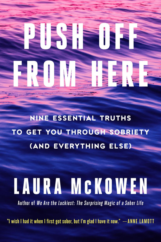 Push Off from Here: Nine Essential Truths to Get You Through Sobriety (and Everything Else) - 1592