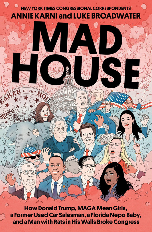 Mad House: How Donald Trump, MAGA Mean Girls, a Former Used Car Salesman, a Florida Nepo Baby, and a Man with Rats in His Walls Broke Congress - 1555