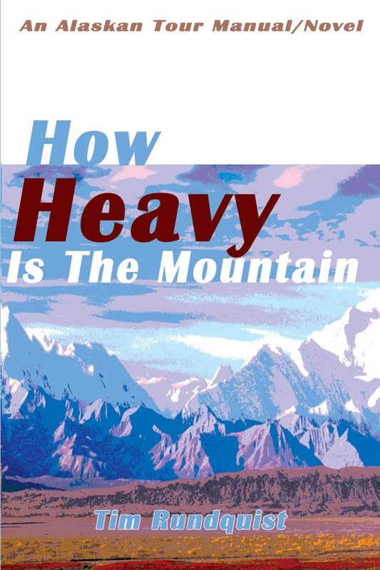 How Heavy is the Mountain: An Alaskan Tour Manual/Novel - 9928
