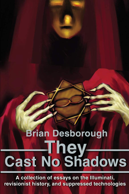 They Cast No Shadows: A Collection of Essays on the Illuminati, Revisionist History, and Suppressed Technologies - 2118