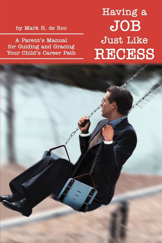 Having a Job Just Like Recess: A Parent's Manual for Guiding and Gracing Your Child's Career Path - 8554