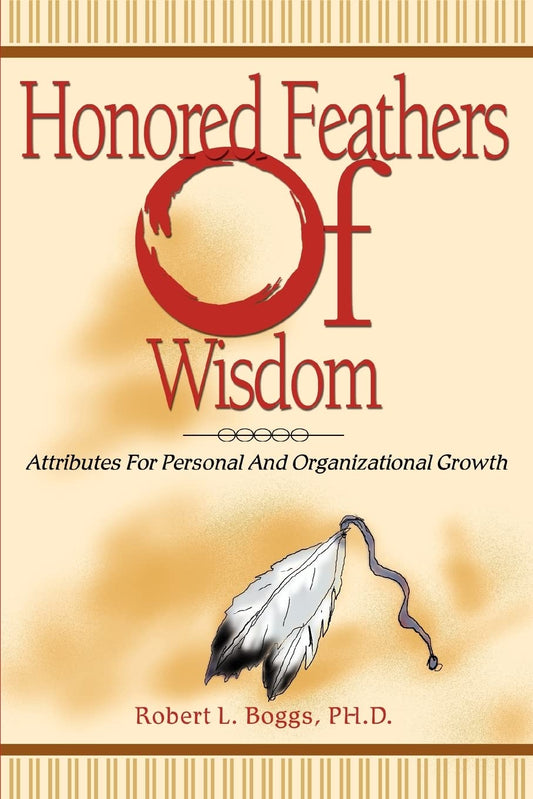 Honored Feathers of Wisdom: Attributes For Personal And Organizational Growth