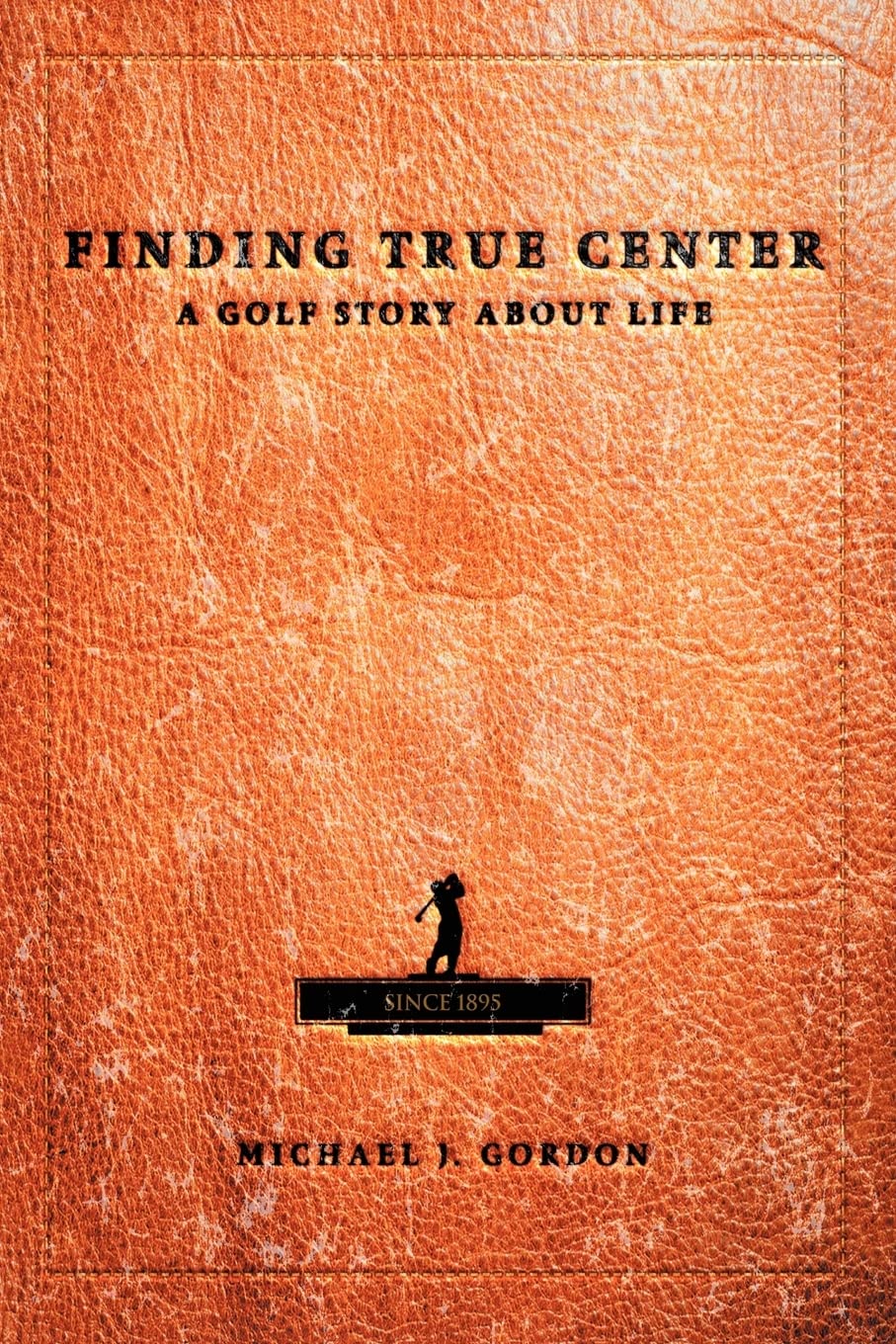 Finding True Center: A GOLF STORY ABOUT LIFE - 474