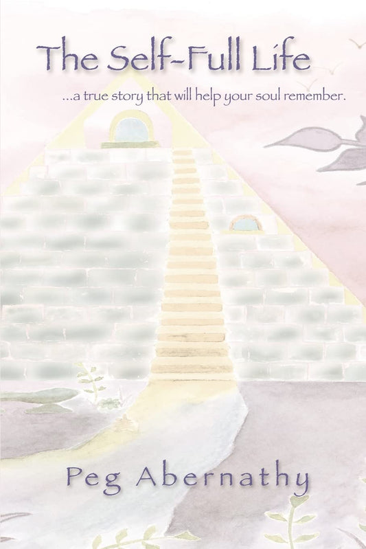 The Self-Full Life: a true story that will help your soul remember