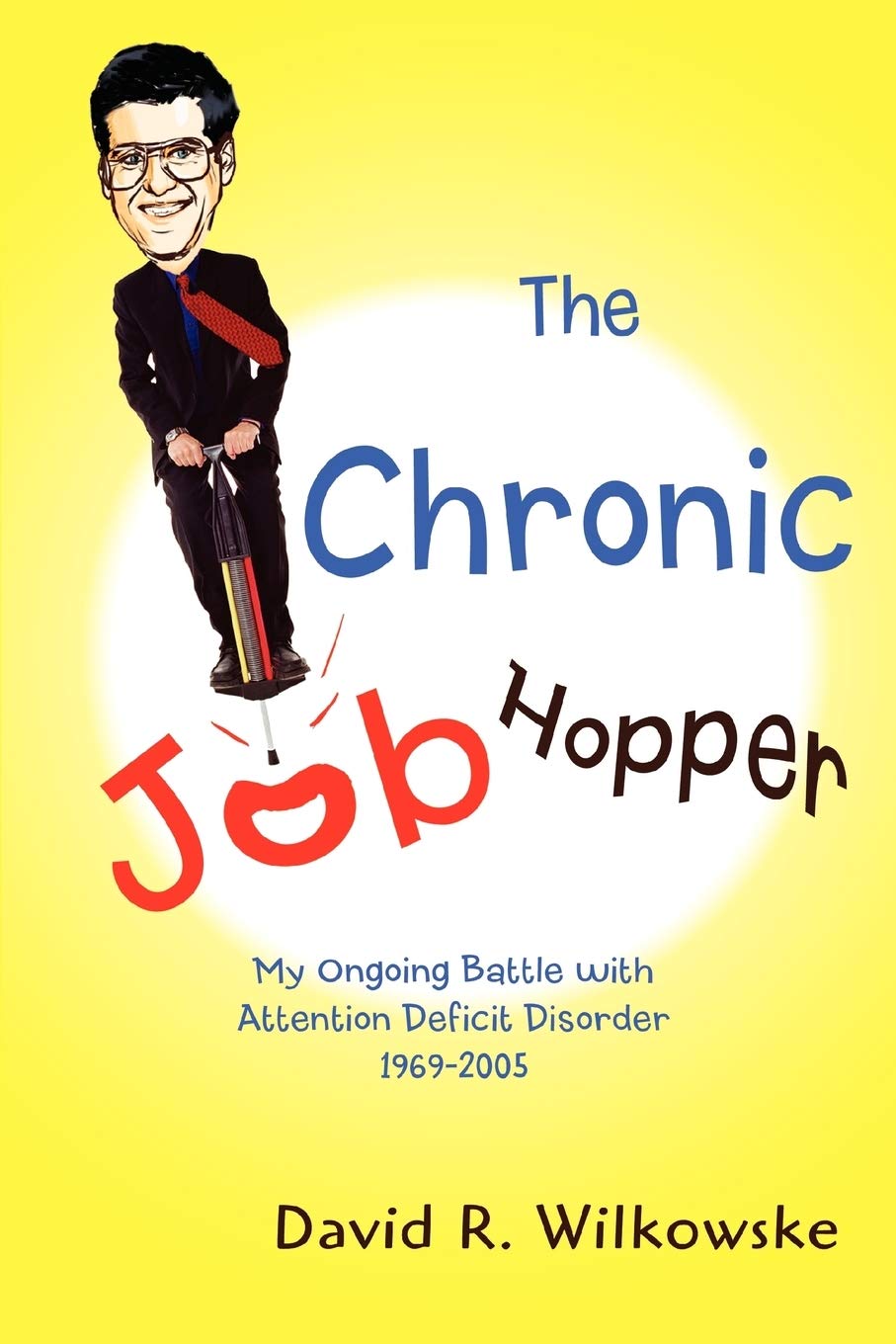 The Chronic Job Hopper: My Ongoing Battle with Attention Deficit Disorder 1969ý2005