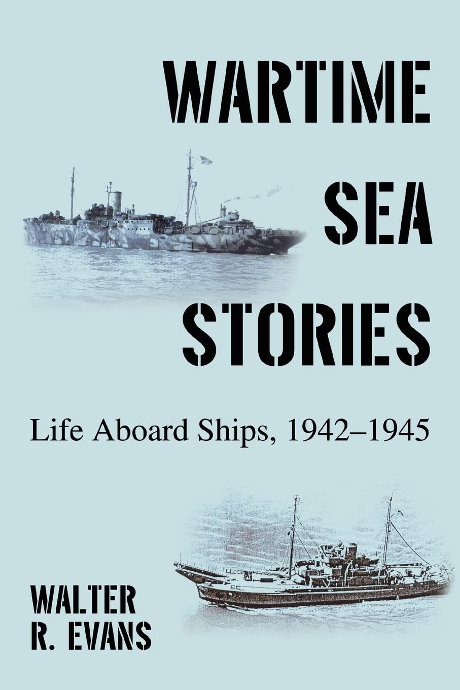 WARTIME SEA STORIES: LIFE ABOARD SHIPS, 1942ý1945
