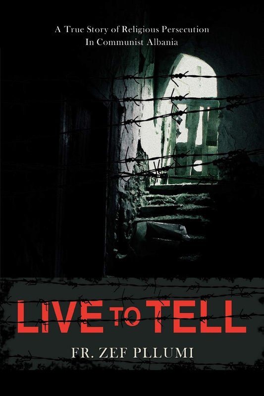 Live to Tell: V.1 1944-1951 A True Story of Religious Persecution in Communist Albania - 7166