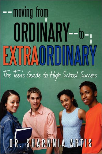 Moving from Ordinary to Extraordinary: the Teen's Guide to High School Success: Strategies for Preparing for College and Scholarships - 9465