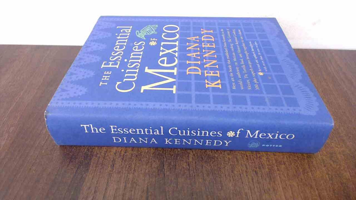 The Essential Cuisines of Mexico: Revised and updated throughout, with more than 30 new recipes.