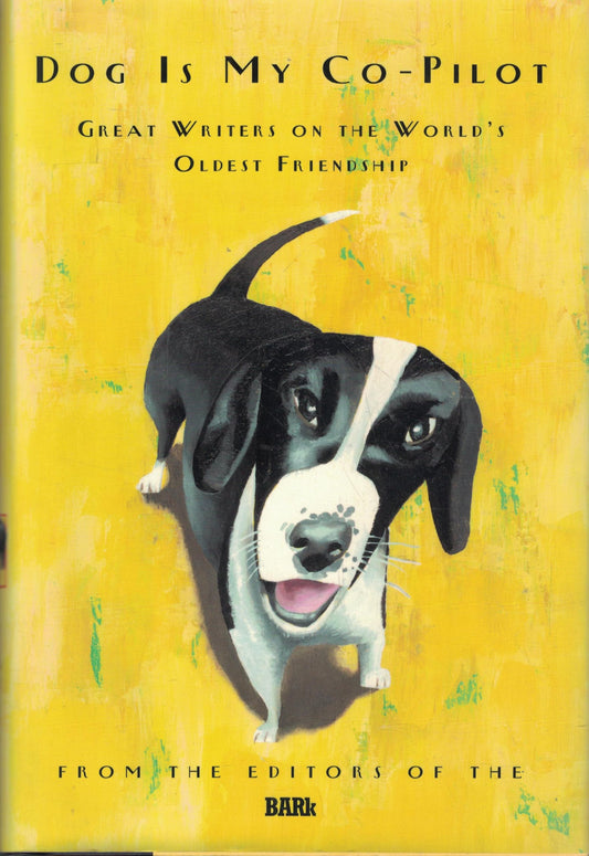 Dog Is My Co-Pilot: Great Writers on the World's Oldest Friendship