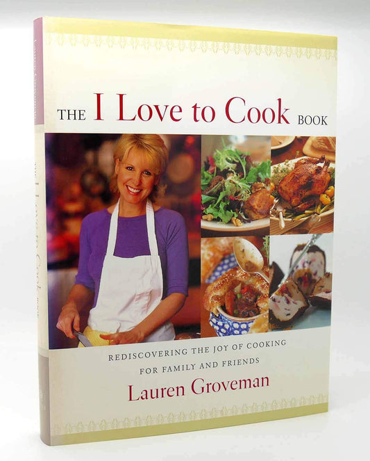 The I Love to Cook Book: Rediscovering the Joy of Cooking for Family and Friends