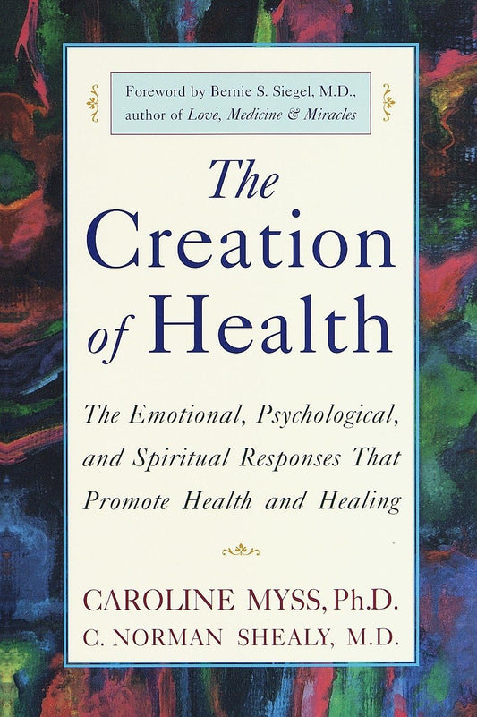 The Creation of Health: The Emotional, Psychological, and Spiritual Responses That Promote Health and Healing - 5540