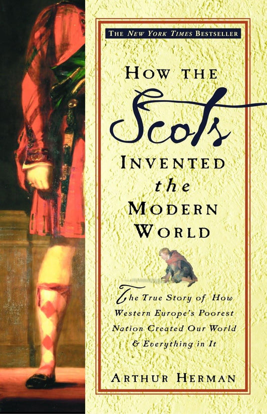 How the Scots Invented the Modern World: The True Story of How Western Europe's Poorest Nation Created Our World & Everything in It - 9359