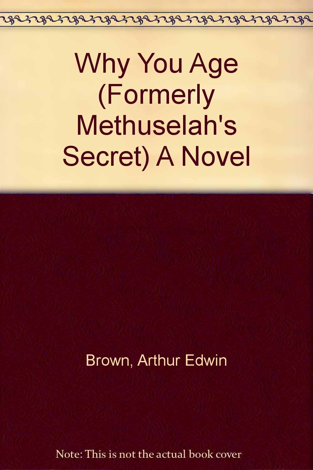 Why You Age (Formerly Methuselah's Secret) A Novel